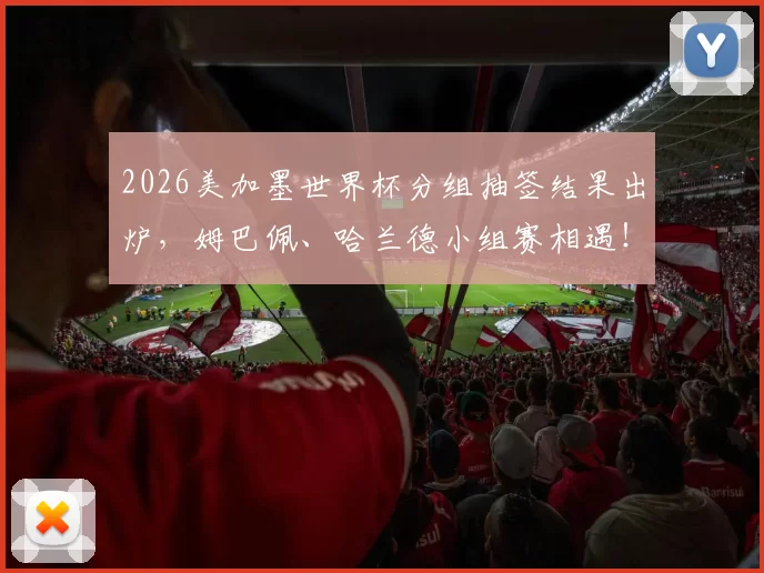 2026美加墨世界杯分组抽签结果出炉，姆巴佩、哈兰德小组赛相遇！