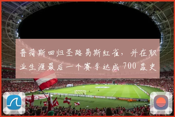 普荷斯回归圣路易斯红雀，并在职业生涯最后一个赛季达成 700 轰史诗壮举